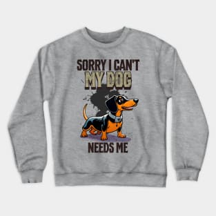 Sorry I can't My Dog Needs Me Crewneck Sweatshirt